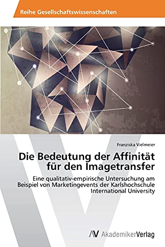 Die Bedeutung der Affinität für den Imagetransfer: Eine qualitativ-empirische Untersuchung am Beispiel von Marketingevents der Karlshochschule International University