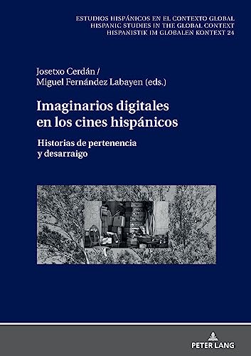 Imaginarios digitales en los cines hispánicos: Historias de pertenencia y desarraigo (Estudios hispánicos en el contexto global. Hispanic Studies in ... Context. Hispanistik im globalen Kontext)
