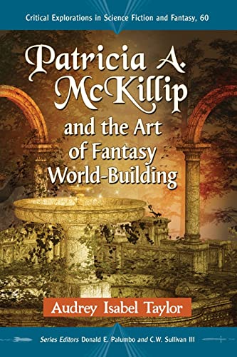 Patricia A. McKillip and the Art of Fantasy World-Building (Critical Explorations in Science Fiction and Fantasy, Band 60)
