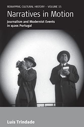Narratives in Motion: Journalism and Modernist Events in 1920s Portugal (Remapping Cultural History, 15)
