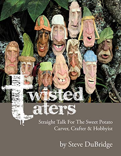 Twisted Taters:Straight Talk For The Sweet Potato Carver, Crafter & Hobbyist: Straight Talk For The Sweet Potato Carver, Crafter & Hobbyist