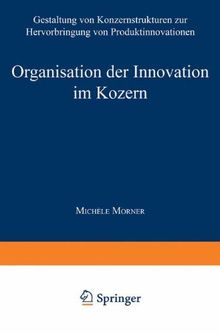 Organisation der Innovation im Konzern: Gestaltung Von Konzernstrukturen Zur Hervorbringung Von Produktinnovationen (Schriften Zur Unternehmensentwicklung) (German Edition)