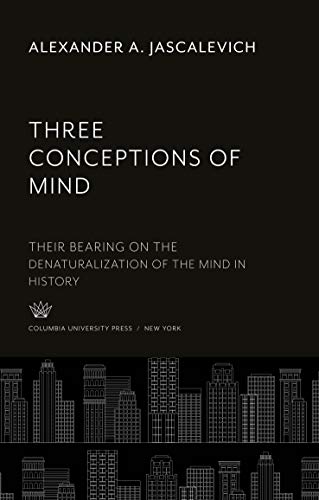 Three Conceptions of Mind: Their Bearing on the Denaturalization of the Mind in History