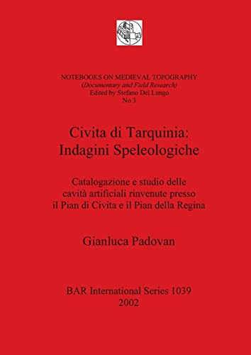 Civita di Tarquinia - Indagini Speleologiche: Catalogazione e studio delle cavità artificiali rinvenute presso il Pian di Civita e il Pian della ... Reports British Series, Band 1039)