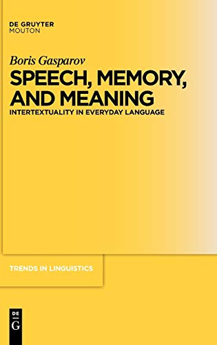 Speech, Memory, and Meaning: Intertextuality in Everyday Language (Trends in Linguistics. Studies and Monographs [TiLSM], 214)