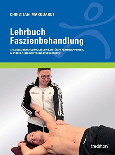 Lehrbuch Faszienbehandlung: Spezielle Behandlungstechniken für Physiotherapeuten, Masseure und Bewegungstherapeuten
