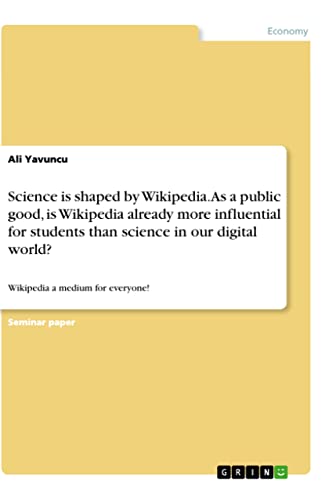 Science is shaped by Wikipedia. As a public good, is Wikipedia already more influential for students than science in our digital world?: Wikipedia a medium for everyone!