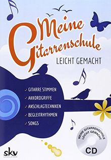 Meine Gitarrenschule leicht gemacht: Gitarre stimmen, Akkordgriffe, Anschlagtechniken, Begleitrhythmen, DIE BESTEN SONGS VON HEUTE