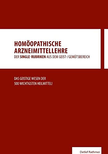 Homöopathische Arzneimittellehre aus dem Geist-/Gemütsbereich: Das geistige Wesen der 500 wichtigsten homöopathischen Heilmittel!
