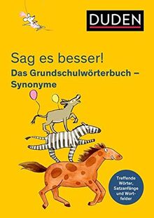 Sag es besser! Das Grundschulwörterbuch Synonyme: Treffende Wörter, Satzanfänge und Wortfelder für gute Aufsätze (Duden - Grundschulwörterbücher)