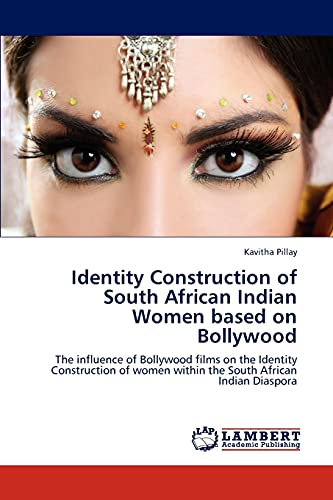 Identity Construction of South African Indian Women based on Bollywood: The influence of Bollywood films on the Identity Construction of women within the South African Indian Diaspora