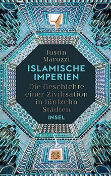 Islamische Imperien: Die Geschichte einer Zivilisation in fünfzehn Städten