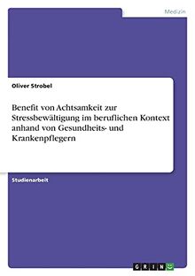 Benefit von Achtsamkeit zur Stressbewältigung im beruflichen Kontext anhand von Gesundheits- und Krankenpflegern