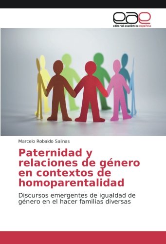 Paternidad y relaciones de género en contextos de homoparentalidad: Discursos emergentes de igualdad de género en el hacer familias diversas