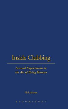 Inside Clubbing: Sensual Experiements in the Art of Being Human