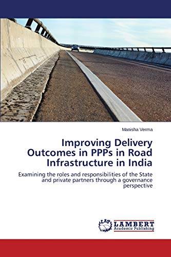 Improving Delivery Outcomes in PPPs in Road Infrastructure in India: Examining the roles and responsibilities of the State and private partners through a governance perspective