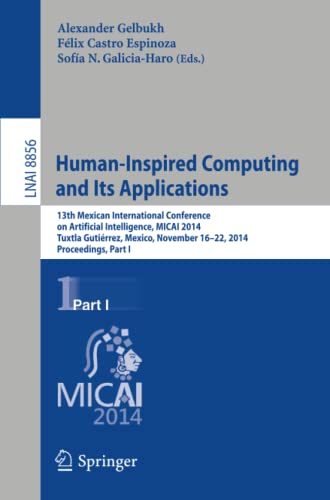 Human-Inspired Computing and its Applications: 13th Mexican International Conference on Artificial Intelligence, MICAI2014, Tuxtla Gutiérrez, Mexico, ... Notes in Computer Science, Band 8856)