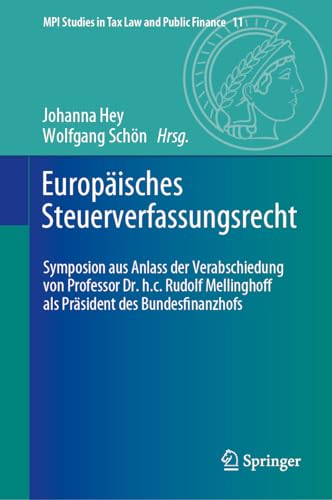 Europäisches Steuerverfassungsrecht: Symposion aus Anlass der Verabschiedung von Professor Dr. h.c. Rudolf Mellinghoff als Präsident des ... in Tax Law and Public Finance, 11, Band 11)