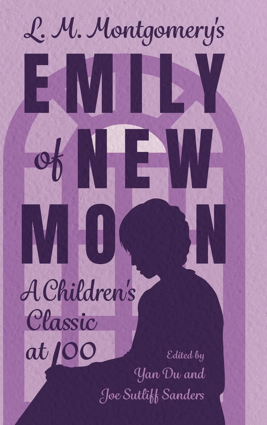 L. M. Montgomery's Emily of New Moon: A Children's Classic at 100: A Children's Classic at 100 (Hardback) (Children's Literature Association Series)
