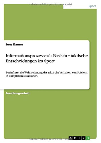 Informationsprozesse als Basis fu¨r taktische Entscheidungen im Sport: Beeinflusst die Wahrnehmung das taktische Verhalten von Spielern in komplexen Situationen?