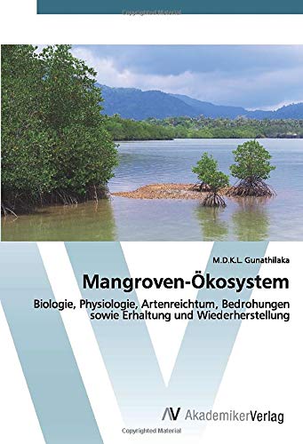 Mangroven-Ökosystem: Biologie, Physiologie, Artenreichtum, Bedrohungen sowie Erhaltung und Wiederherstellung