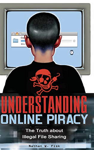 Understanding Online Piracy: The Truth about Illegal File Sharing