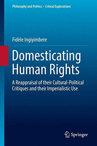 Domesticating Human Rights: A Reappraisal of their Cultural-Political Critiques and their Imperialistic Use (Philosophy and Politics - Critical Explorations)