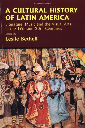 Cultural History Latin America: Literature, Music and the Visual Arts in the 19th and 20th Centuries (Cambridge History of Latin America)