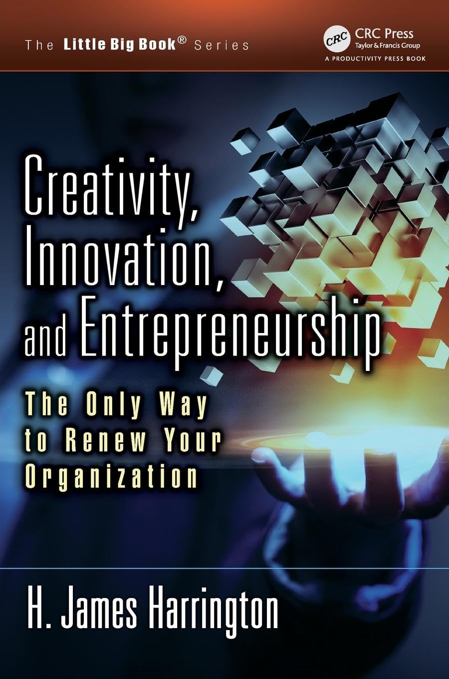 Creativity, Innovation, and Entrepreneurship: The Only Way to Renew Your Organization (The Little Big Book)