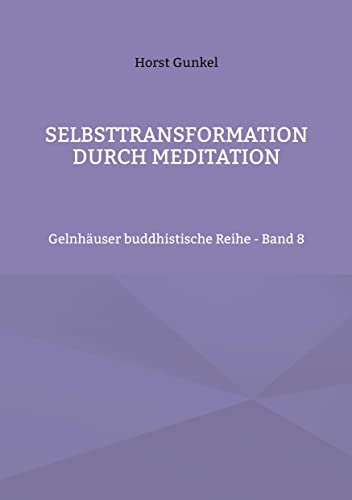 Selbsttransformation durch Meditation: Gelnhäuser buddhistische Reihe - Band 8