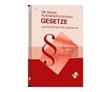 Die neuen aushangpflichtigen Gesetze und weitere wichtige Vorschriften: Textsammlung wichtiger Gesetze und Vorschriften zum Aushängen