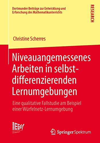 Niveauangemessenes Arbeiten in selbstdifferenzierenden Lernumgebungen: Eine qualitative Fallstudie am Beispiel einer Würfelnetz-Lernumgebung ... des Mathematikunterrichts, 12, Band 12)