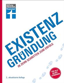 Existenzgründung - Förderung, Finanzplanung, Marketing, Recht & Steuern, Unternehmensgründung für Einsteiger: In zehn Schritten zum Erfolg | Für alle Selbstständigen