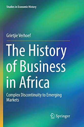 The History of Business in Africa: Complex Discontinuity to Emerging Markets (Studies in Economic History)