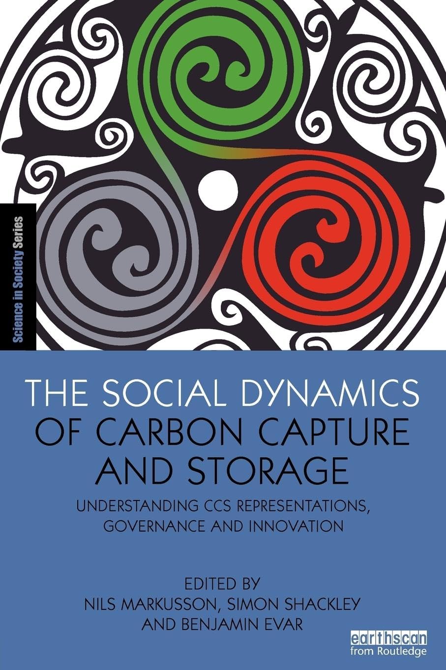 The Social Dynamics of Carbon Capture and Storage: Understanding CCS Representations, Governance and Innovation (The Earthscan Science in Society Series)