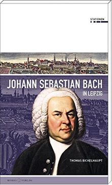 Johann Sebastian Bach in Leipzig (Stationen Band 21)