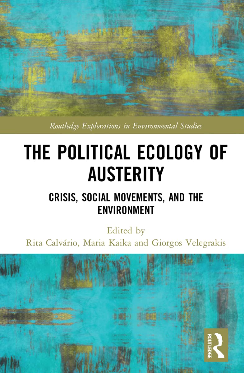The Political Ecology of Austerity: Crisis, Social Movements, and the Environment (Routledge Explorations in Environmental Studies)