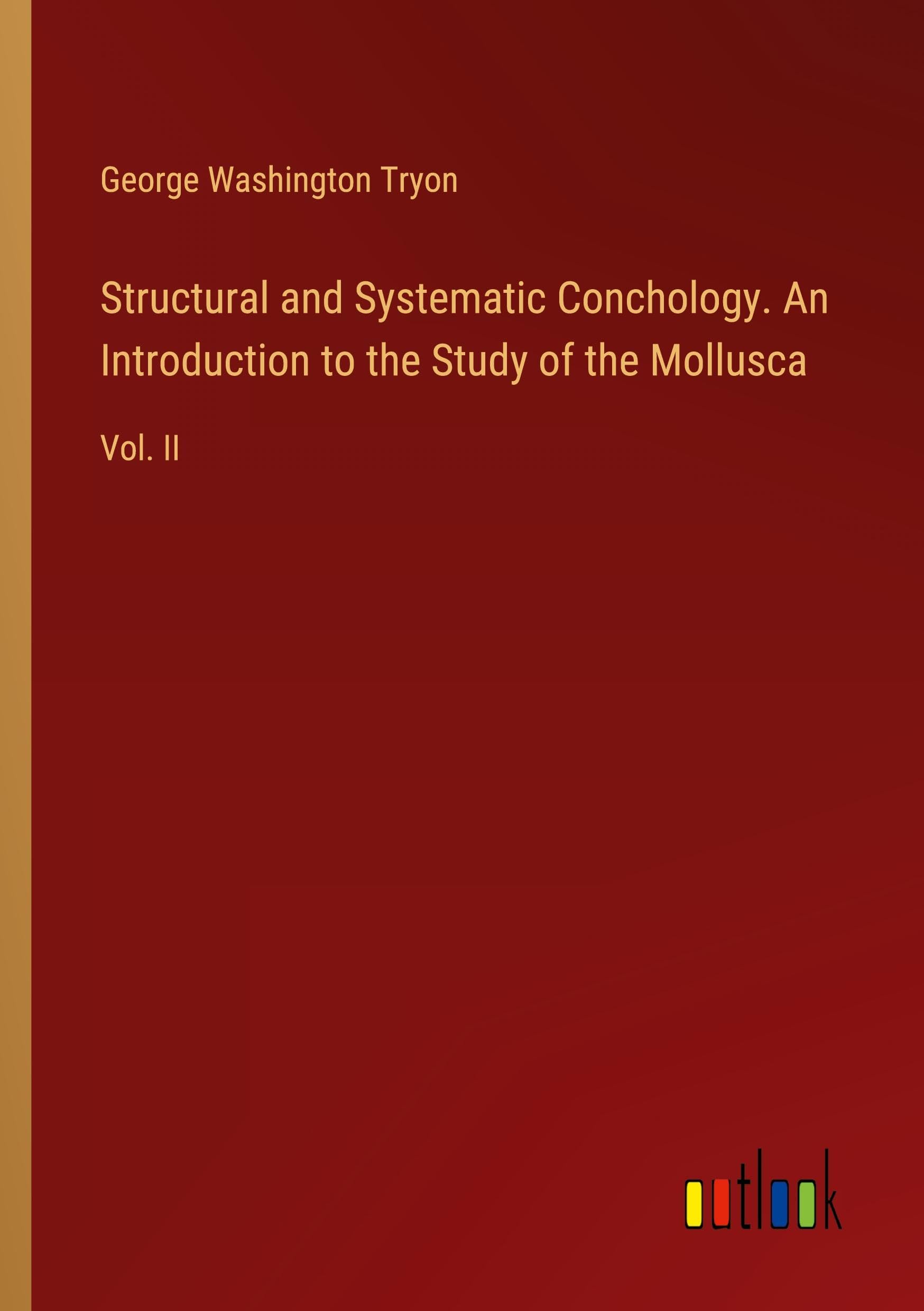 Structural and Systematic Conchology. An Introduction to the Study of the Mollusca: Vol. II