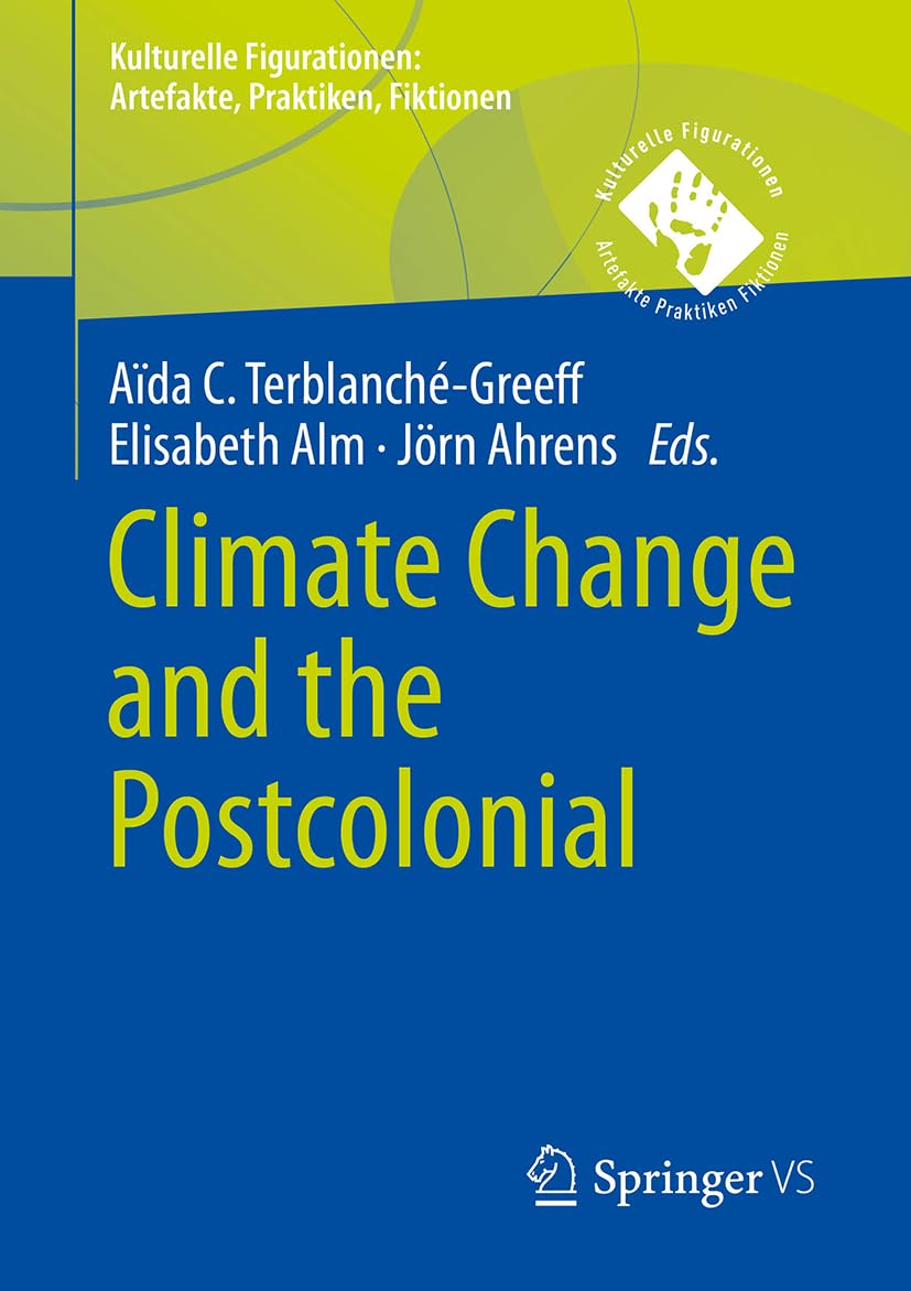 Climate Change and the Postcolonial: DE (Kulturelle Figurationen: Artefakte, Praktiken, Fiktionen)