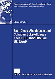 Fast Close-Abschlüsse und Schadenrückstellungen nach HGB, IAS/IFRS und US-GAAP (Rechnungswesen und Unternehmensüberwachung)