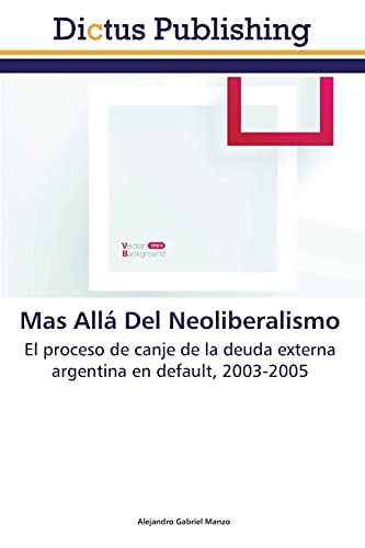 Mas Allá Del Neoliberalismo: El proceso de canje de la deuda externa argentina en default, 2003-2005