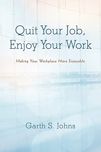 Quit Your Job, Enjoy Your Work: Making Your Workplace More Enjoyable