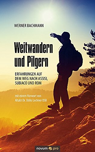 Weitwandern und Pilgern: Erfahrungen auf dem Weg nach Assisi, Subiaco und Rom