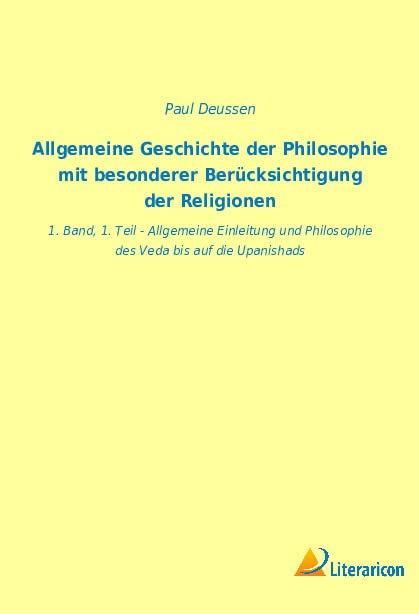 Paul Deussen Allgemeine Geschichte Der Philosophie Mit Besonderer Berücksichtigung Der Religionen, 1. Band, 1. Teil - Allgemeine Einleitung Und Philosophie Des