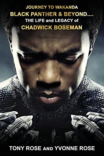 JOURNEY TO WAKANDA, BLACK PANTHER & BEYOND ....: THE LIFE and LEGACY of CHADWICK BOSEMAN