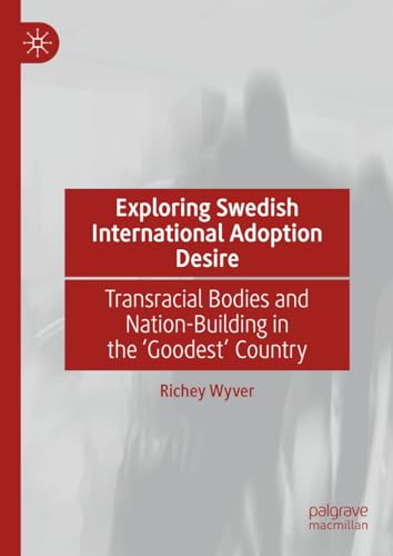Exploring Swedish International Adoption Desire: Transracial Bodies and Nation-Building in the ‘Goodest’ Country