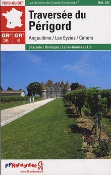 Traversée du Périgord, GR 36-GR 6 : Angoulême, Les Eyzies, Cahors : Charente, Dordogne, Lot et Garonne, Lot