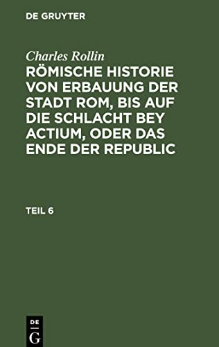 Römische Historie von Erbauung der Stadt Rom, bis auf die Schlacht bey Actium, oder das Ende der Republic, Teil 6, Römische Historie von Erbauung der ... bey Actium, oder das Ende der Republic Teil 6