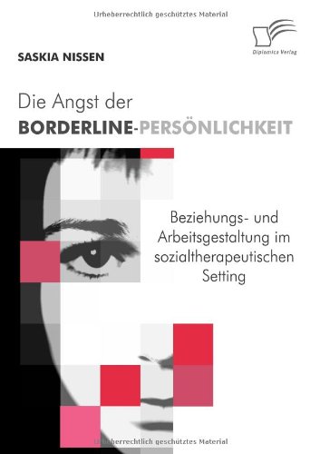 Die Angst der Borderline-Persönlichkeit: Professionelle Beziehungs- und Arbeitsgestaltung im sozialtherapeutischen Setting
