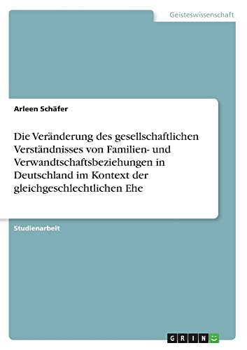 Die Veränderung des gesellschaftlichen Verständnisses von Familien- und Verwandtschaftsbeziehungen in Deutschland im Kontext der gleichgeschlechtlichen Ehe